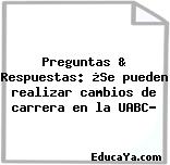 Preguntas & Respuestas: ¿Se pueden realizar cambios de carrera en la UABC?