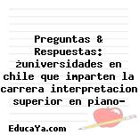 Preguntas & Respuestas: ¿universidades en chile que imparten la carrera interpretacion superior en piano?