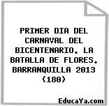 PRIMER DIA DEL CARNAVAL DEL BICENTENARIO. LA BATALLA DE FLORES. BARRANQUILLA 2013 (180)