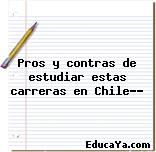 Pros y contras de estudiar estas carreras en Chile…?