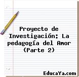 Proyecto de Investigación: La pedagogía del Amor (Parte 2)