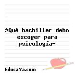 ¿Qué bachiller debo escoger para psicología?