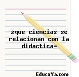 ¿que ciencias se relacionan con la didactica?