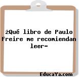 ¿Qué libro de Paulo Freire me recomiendan leer?