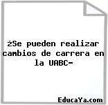 ¿Se pueden realizar cambios de carrera en la UABC?