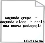 Segundo grupo  –  segunda clase  – Hacia una nueva pedagogia