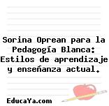 Sorina Oprean para la Pedagogía Blanca: Estilos de aprendizaje y enseñanza actual.