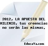 2012, LA APUESTA DEL MILENIO, tus creencias no serán las mismas.