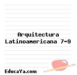 Arquitectura Latinoamericana 7-9