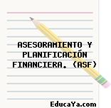 ASESORAMIENTO Y PLANIFICACIÓN FINANCIERA. (ASF)