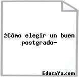 ¿Cómo elegir un buen postgrado?