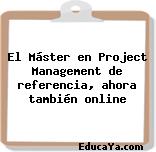 El Máster en Project Management de referencia, ahora también online