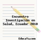 Encuentro Investigación en Salud. Ecuador 2010