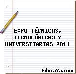 EXPO TÉCNICAS, TECNOLÓGICAS Y UNIVERSITARIAS 2011