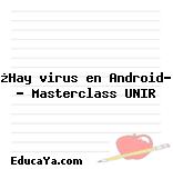 ¿Hay virus en Android? – Masterclass UNIR