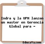 Indra y la UPM lanzan un master en Gerencia Global para …