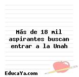 Más de 18 mil aspirantes buscan entrar a la Unah