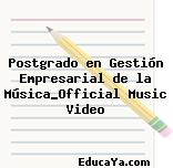 Postgrado en Gestión Empresarial de la Música_Official Music Video