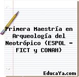 Primera Maestría en Arqueología del Neotrópico (ESPOL – FICT y CONAH)