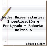 Redes Universitarias Investigación y Postgrado – Roberto Beltrán