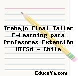 Trabajo Final Taller E-Learning para Profesores Extensión UTFSM – Chile