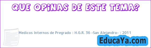 | Medicos Internos de Pregrado : H.G.R. 36 «San Alejandro» : 2011 |