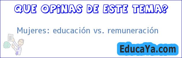 Mujeres: educación vs. remuneración