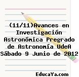 (11/11)Avances en Investigación Astronómica Pregrado de Astronomía UdeA Sábado 9 Junio de 2012