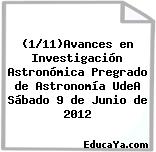 (1/11)Avances en Investigación Astronómica Pregrado de Astronomía UdeA Sábado 9 de Junio de 2012