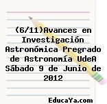 (6/11)Avances en Investigación Astronómica Pregrado de Astronomía UdeA Sábado 9 de Junio de 2012