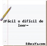 ¿Fácil o difícil de leer?