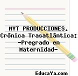 MYT PRODUCCIONES. Crónica Trasatlántica: «Pregrado en Maternidad»