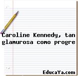 Caroline Kennedy, tan glamurosa como progre