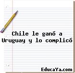 Chile le ganó a Uruguay y lo complicó