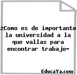 ¿Como es de importante la universidad a la que vallas para encontrar trabajo?