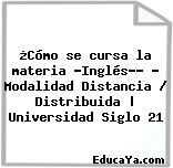 ¿Cómo se cursa la materia «Inglés»? – Modalidad Distancia / Distribuida | Universidad Siglo 21