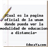 ¿Cual es la pagina oficial de la unam donde pueda ver la modalidad de educacion a distancia?