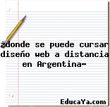 ¿donde se puede cursar diseño web a distancia en Argentina?