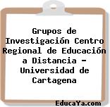 Grupos de Investigación Centro Regional de Educación a Distancia – Universidad de Cartagena