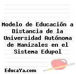 Modelo de Educación a Distancia de la Universidad Autónoma de Manizales en el Sistema Edupol