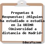 Preguntas & Respuestas: ¿Alguien ha estudiado o estudia en la UDIMA (Universidad a distancia de Madrid?