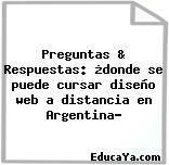 Preguntas & Respuestas: ¿donde se puede cursar diseño web a distancia en Argentina?