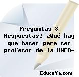 Preguntas & Respuestas: ¿Qué hay que hacer para ser profesor de la UNED?