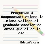 Preguntas & Respuestas: ¿tiene la misma validez el graduado escolar de antes que el de la eso?