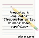 Preguntas & Respuestas: ¿Traduccion en las Universidades españolas?