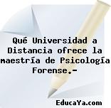 Qué Universidad a Distancia ofrece la maestría de Psicología Forense.?