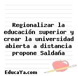 Regionalizar la educación superior y crear la universidad abierta a distancia propone Saldaña