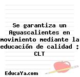 Se garantiza un Aguascalientes en movimiento mediante la educación de calidad : CLT