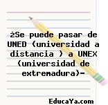 ¿Se puede pasar de UNED (universidad a distancia ) a UNEX (universidad de extremadura)?