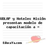 UDLAP y Hoteles Misión presentan modelo de capacitación a …